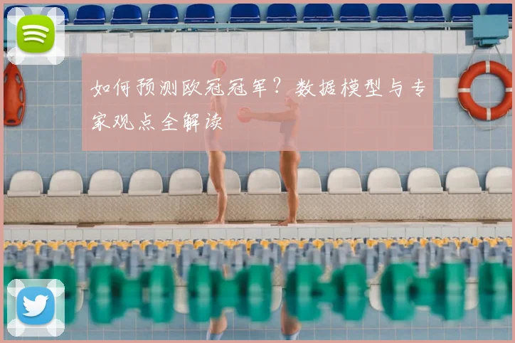 如何预测欧冠冠军?数据模型与专家观点全解读